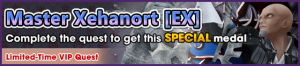 Special - VIP Master Xehanort (EX) - Complete the quest to get this special medal banner KHUX.png